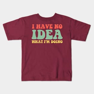 I Have No Idea What I'm Doing Humorous T-Shirt For Women Men Kids T-Shirt